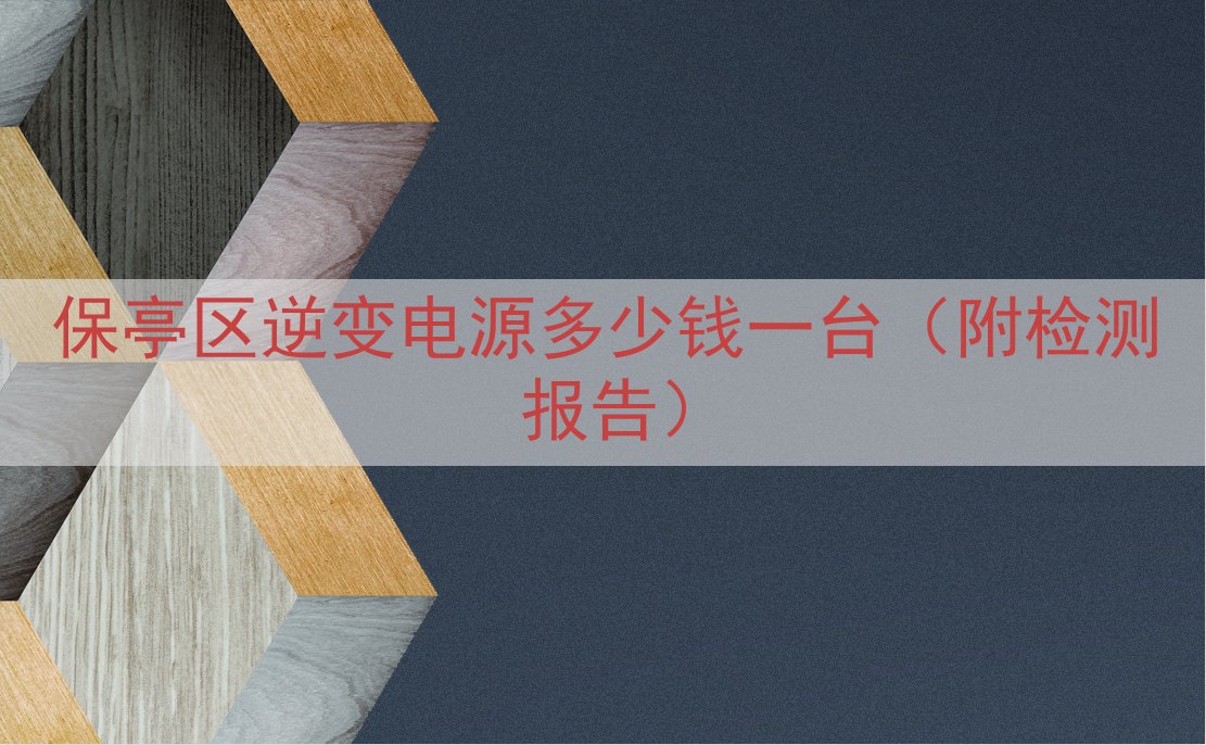 保亭区逆变电源多少钱一台（附检测报告）
